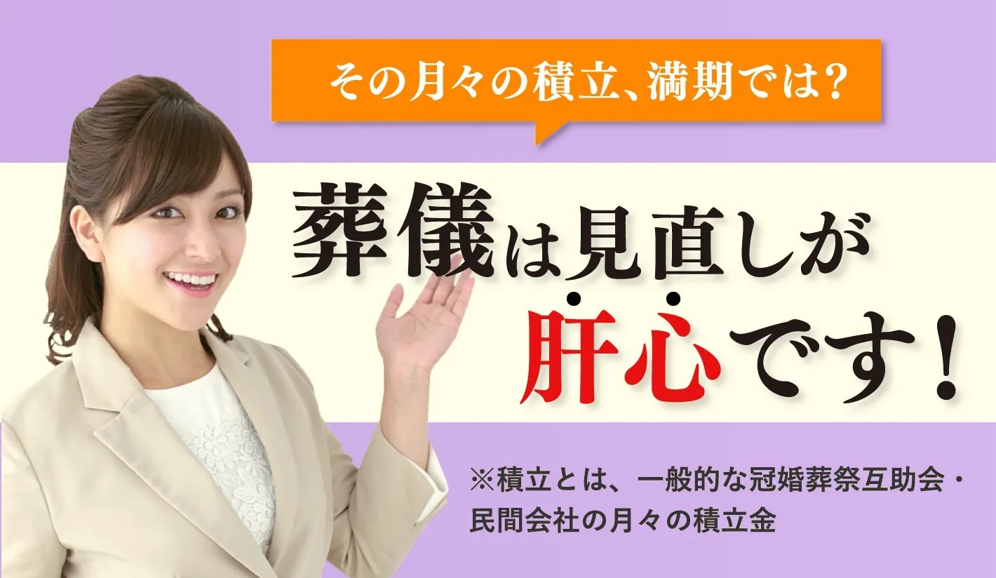 その月々の積立、満期では？ 葬儀は見直しで安くなる！