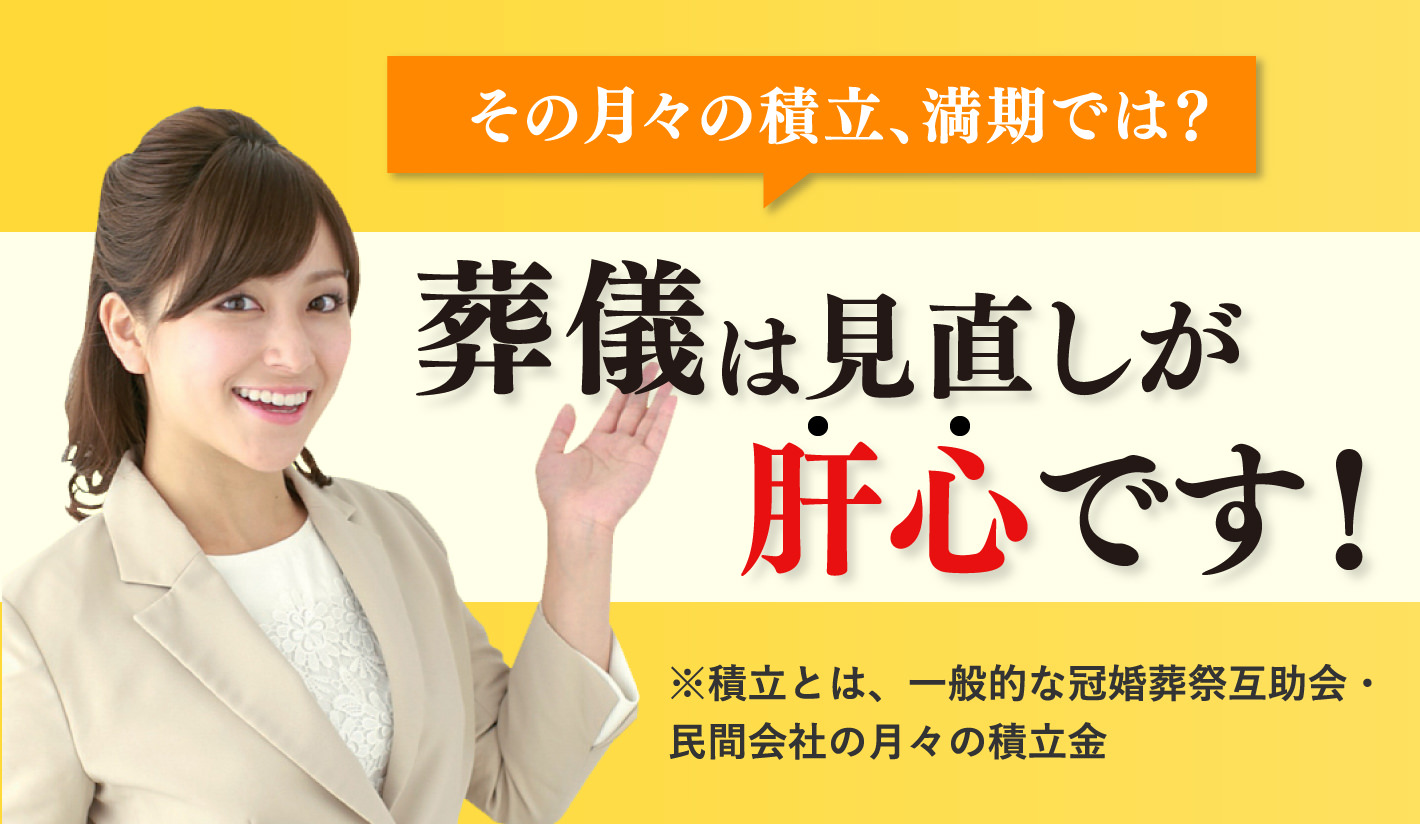 その月々の積立、満期では? 葬儀は見直しで安くなる!